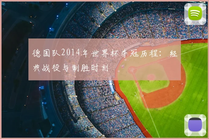 德国队2014年世界杯夺冠历程：经典战役与制胜时刻